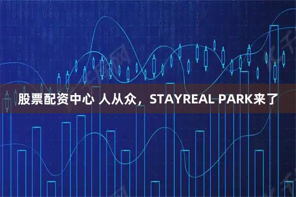 股票配资中心 人从众，STAYREAL PARK来了